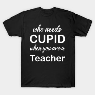 WHO NEEDS CUPID T-Shirt